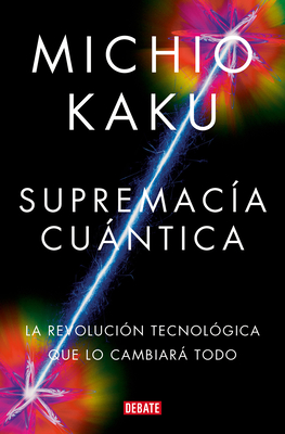 Supremac?a Cuntica: La Revoluci?n Tecnol?gica Que Lo Cambiar Todo / Quantum Supremacy: How the Quantum Co Mputer Revolution Will Change Everything - Kaku, Michio