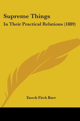 Supreme Things: In Their Practical Relations (1889) - Burr, Enoch Fitch