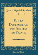 Sur La Destruction Des Jsuites En France (Classic Reprint)