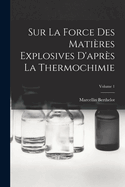 Sur La Force Des Mati?res Explosives d'Apr?s La Thermochimie; Volume 1