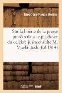 Sur La Libert? de la Presse Puis?es Dans Le Plaidoyer Du C?l?bre Jurisconsulte M. Mackintosh: D?fenseur de M. Peltier, Accus? d'?tre l'Auteur d'Un Libelle Politique Contre Napol?on Buonaparte