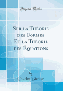 Sur La Theorie Des Formes Et La Theorie Des Equations (Classic Reprint)