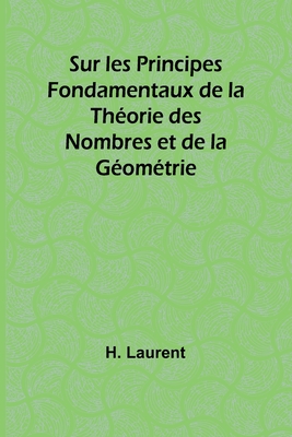 Sur les Principes Fondamentaux de la Th?orie des Nombres et de la G?om?trie - Laurent, H