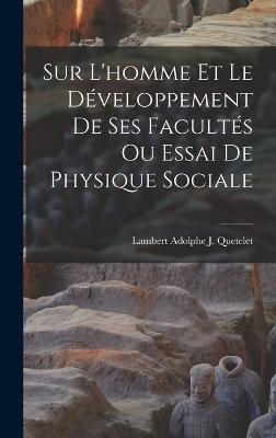 Sur L'homme Et Le Dveloppement De Ses Facults Ou Essai De Physique Sociale - Quetelet, Lambert Adolphe J