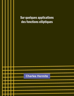 Sur quelques applications des fonctions elliptiques - Hermite, Charles