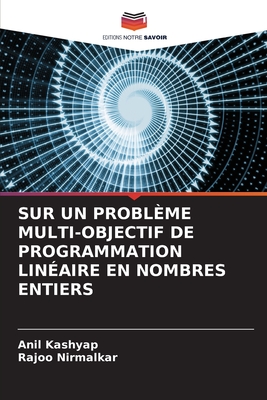 Sur Un Probl?me Multi-Objectif de Programmation Lin?aire En Nombres Entiers - Kashyap, Anil, and Nirmalkar, Rajoo