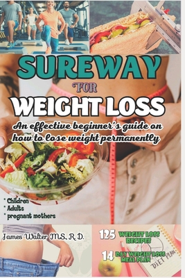 Sureway for Weight Loss: An effective beginner's guide on how to lose weight permanently - Walter, James