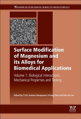 Surface Modification of Magnesium and its Alloys for Biomedical Applications: Biological Interactions, Mechanical Properties and Testing - Narayanan, T.S.N. Sankara (Editor), and Park, Il-Song (Editor), and Lee, Min-Ho (Editor)