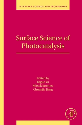 Surface Science of Photocatalysis - Yu, Jiaguo (Editor), and Jaroniec, Mietek (Editor), and Jiang, Chuanjia (Editor)