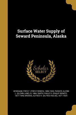 Surface Water Supply of Seward Peninsula, Alaska - Henshaw, Fred F (Fred Forbes) 1884-193 (Creator), and Parker, Glenn L (Glenn Lane) B 1884 (Creator), and Smith, Philip S...