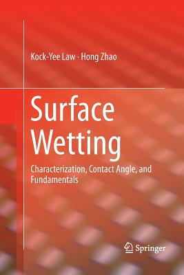 Surface Wetting: Characterization, Contact Angle, and Fundamentals - Law, Kock-Yee, and Zhao, Hong