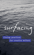 Surfacing: Closing Practices for Creative Writers