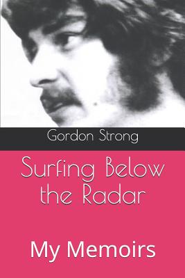 Surfing Below the Radar: My Memoirs - Strong, Gordon