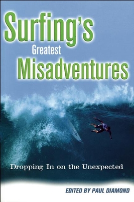 Surfing's Greatest Misadventures: Dropping in on the Unexpected - Diamond, Paul (Editor)