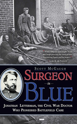 Surgeon in Blue: Jonathan Letterman, the Civil War Doctor Who Pioneered Battlefield Care - McGaugh, Scott