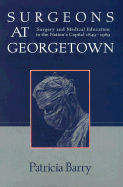 Surgeons at Georgetown: Surgery and Medical Education in the Nation's Capital 1849-1969
