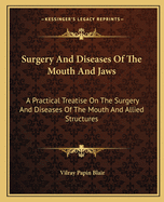 Surgery And Diseases Of The Mouth And Jaws: A Practical Treatise On The Surgery And Diseases Of The Mouth And Allied Structures