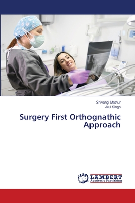 Surgery First Orthognathic Approach - Mathur, Shivangi, and Singh, Atul