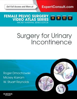 Surgery for Urinary Incontinence: Female Pelvic Surgery Video Atlas Series: Expert Consult: Online and Print - Dmochowski, Roger R., and Karram, Mickey M., MD, and Reynolds, W. Stuart., MD, MPH