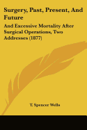 Surgery, Past, Present, And Future: And Excessive Mortality After Surgical Operations, Two Addresses (1877)