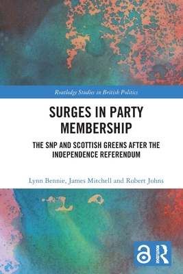 Surges in Party Membership: The SNP and Scottish Greens after the Independence Referendum - Bennie, Lynn, and Mitchell, James, and Johns, Robert