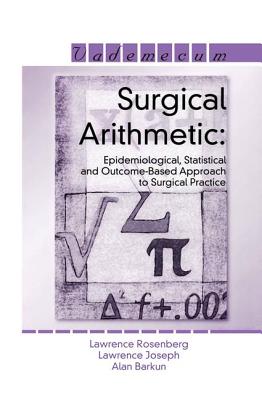 Surgical Arithmetic: Epidemiological, Statistical and Outcome-Based Approach to Surgical Practice - Rosenberg, Lawrence, and Joseph, Lawrence, and Barkun, Alan