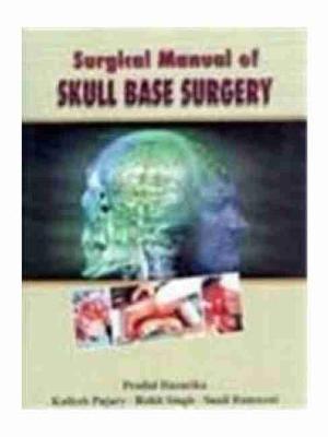 Surgical Manual of Skull Base Surgery - Hazarika, Produl, and Singh, Rohit