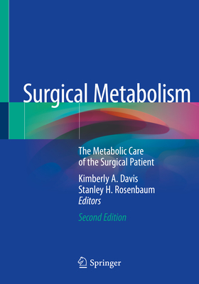 Surgical Metabolism: The Metabolic Care of the Surgical Patient - Davis, Kimberly A (Editor), and Rosenbaum, Stanley H (Editor)