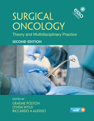 Surgical Oncology: Theory and Multidisciplinary Practice, Second Edition - Poston, Graeme J. (Editor), and Wyld, Lynda (Editor), and Audisio, Riccardo A. (Editor)