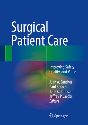 Surgical Patient Care: Improving Safety, Quality and Value - Sanchez, Juan A (Editor), and Barach, Paul (Editor), and Johnson, Julie K (Editor)