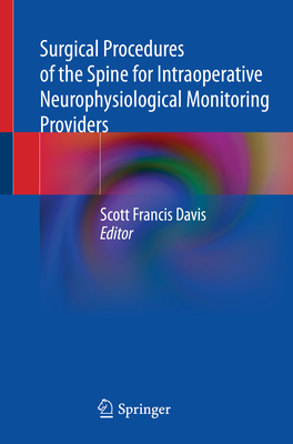Surgical Procedures of the Spine for Intraoperative Neurophysiological Monitoring Providers - Davis, Scott Francis (Editor)