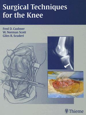Surgical Techniques for the Knee - Cushner, Fred D (Editor), and Scott, W Norman (Editor), and Scuderi, Giles R (Editor)