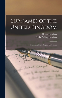 Surnames of the United Kingdom: a Concise Etymological Dictionary - Harrison, Henry D 1921 (Creator), and Harrison, Gyda Pulling D 1917 (Creator)