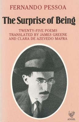 Surprise of Being - Pessoa, Fernando, and Azevedo Mafra, Clara De (Translated by), and Greene, James (Translated by)
