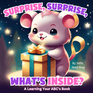 Surprise, Surprise, What's Inside?: A Learning Your ABC's Book