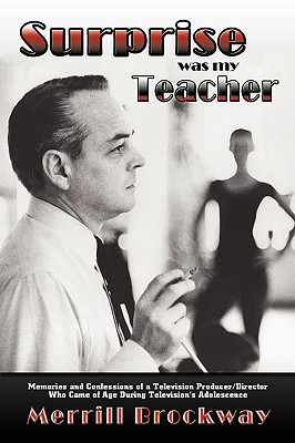 Surprise Was My Teacher: Memories and Confessions of a Television Producer/Director Who Came of Age During Television's Adolescence - Brockway, Merrill