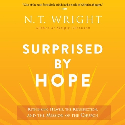Surprised by Hope: Rethinking Heaven, the Resurrection, and the Mission of the Church - Wright, N T, and Langton, James (Read by)