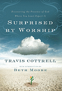 Surprised by Worship: Discovering the Presence of God Where You Least Expect It