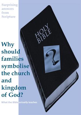 Surprising Answers from Scripture. Why Should Families Symbolise the Church and Kingdom of God? - Williams, Peter Maxwell