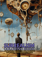 Surrealism Coloring Book with art inspired by Andr Breton, Salvador Dal, Ren Magritte, Max Ernst and Yves Tanguy: A Dream-like Voyage Through Surreal Landscapes and Creatures