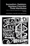 Surrealism, Dadaism, Musique Concr?te: Three Manifestos: With a Special Appendix by Marsden Hartley