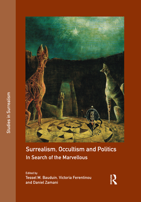 Surrealism, Occultism and Politics: In Search of the Marvellous - Bauduin, Tessel M. (Editor), and Ferentinou, Victoria (Editor), and Zamani, Daniel (Editor)