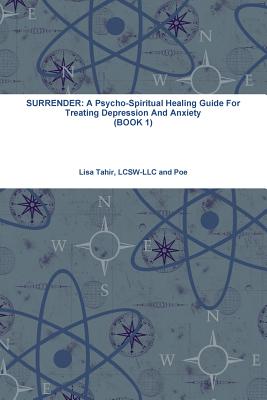 Surrender: A Psycho-Spiritual Healing Guide for Treating Depression and Anxiety (Book 1) - Tahir, Lisa