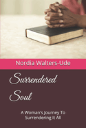 Surrendered Soul: A Woman's Journey To Surrendering It All