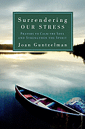 Surrendering Our Stress: Prayers to Calm the Soul and Strengthen the Spirit