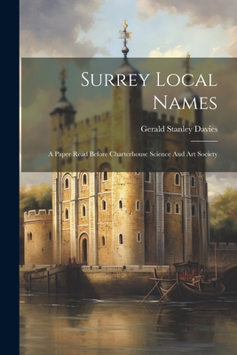 Surrey Local Names: A Paper Read Before Charterhouse Science And Art Society - Davies, Gerald S[tanley]