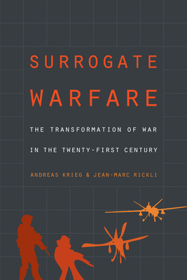 Surrogate Warfare: The Transformation of War in the Twenty-First Century - Krieg, Andreas, and Rickli, Jean-Marc