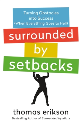 Surrounded by Setbacks: Turning Obstacles Into Success (When Everything Goes to Hell) [The Surrounded by Idiots Series] - Erikson, Thomas