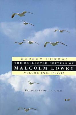 Sursum Corda!: The Collected Letters of Malcolm Lowry, Volume II: 1947-1957 - Lowry, Malcolm, and Grace, Sherrill E (Editor)
