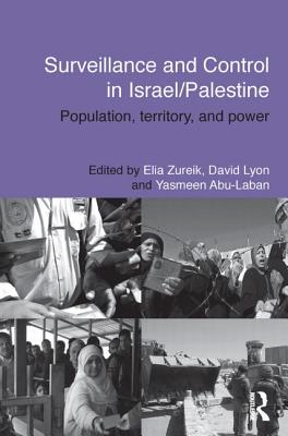 Surveillance and Control in Israel/Palestine: Population, Territory and Power - Zureik, Elia (Editor), and Lyon, David (Editor), and Abu-Laban, Yasmeen (Editor)